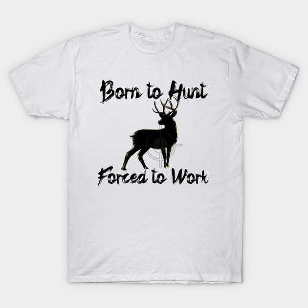 Born to Hunt Forced to Work T-Shirt by Black Ice Design